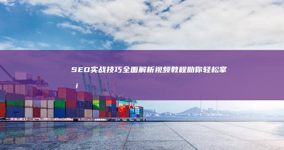 SEO实战技巧全面解析：视频教程助你轻松掌握